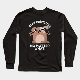 Stay Pawsitive No Mutter What Cute Positive Dog Pun Long Sleeve T-Shirt